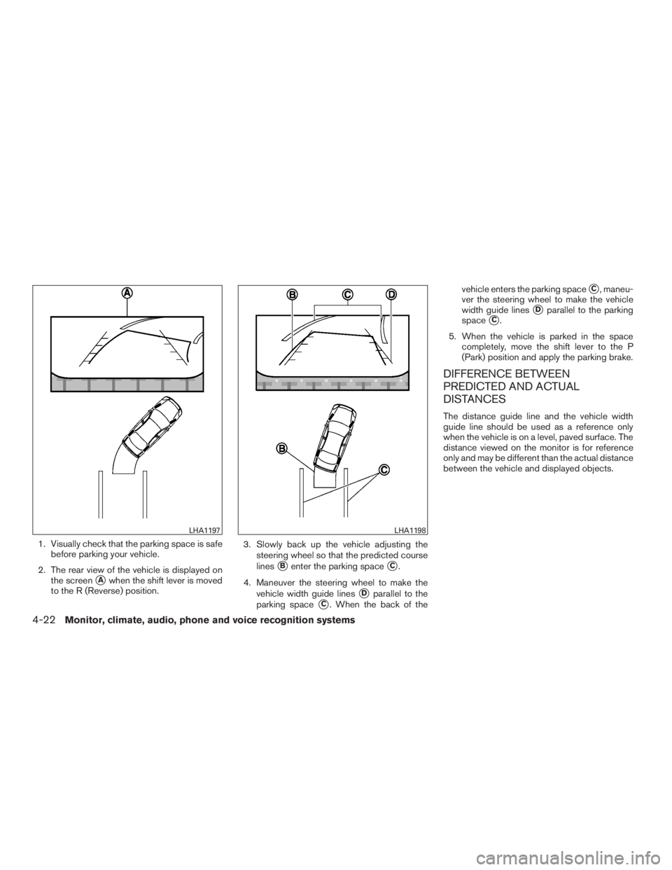 INFINITI QX60-HYBRID 2015  Owners Manual 1. Visually check that the parking space is safebefore parking your vehicle.
2. The rear view of the vehicle is displayed on the screen
Awhen the shift lever is moved
to the R (Reverse) position. 3. 