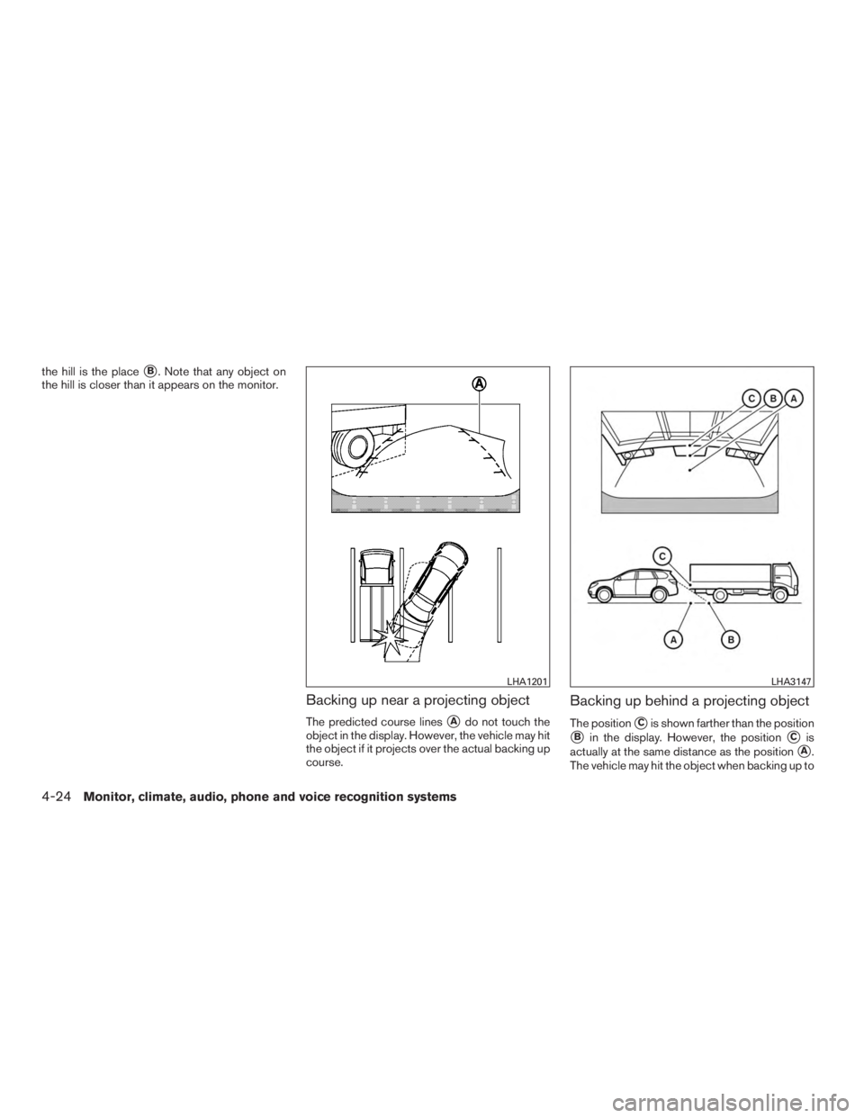 INFINITI QX60-HYBRID 2015  Owners Manual the hill is the placeB. Note that any object on
the hill is closer than it appears on the monitor.
Backing up near a projecting object
The predicted course linesAdo not touch the
object in the displ