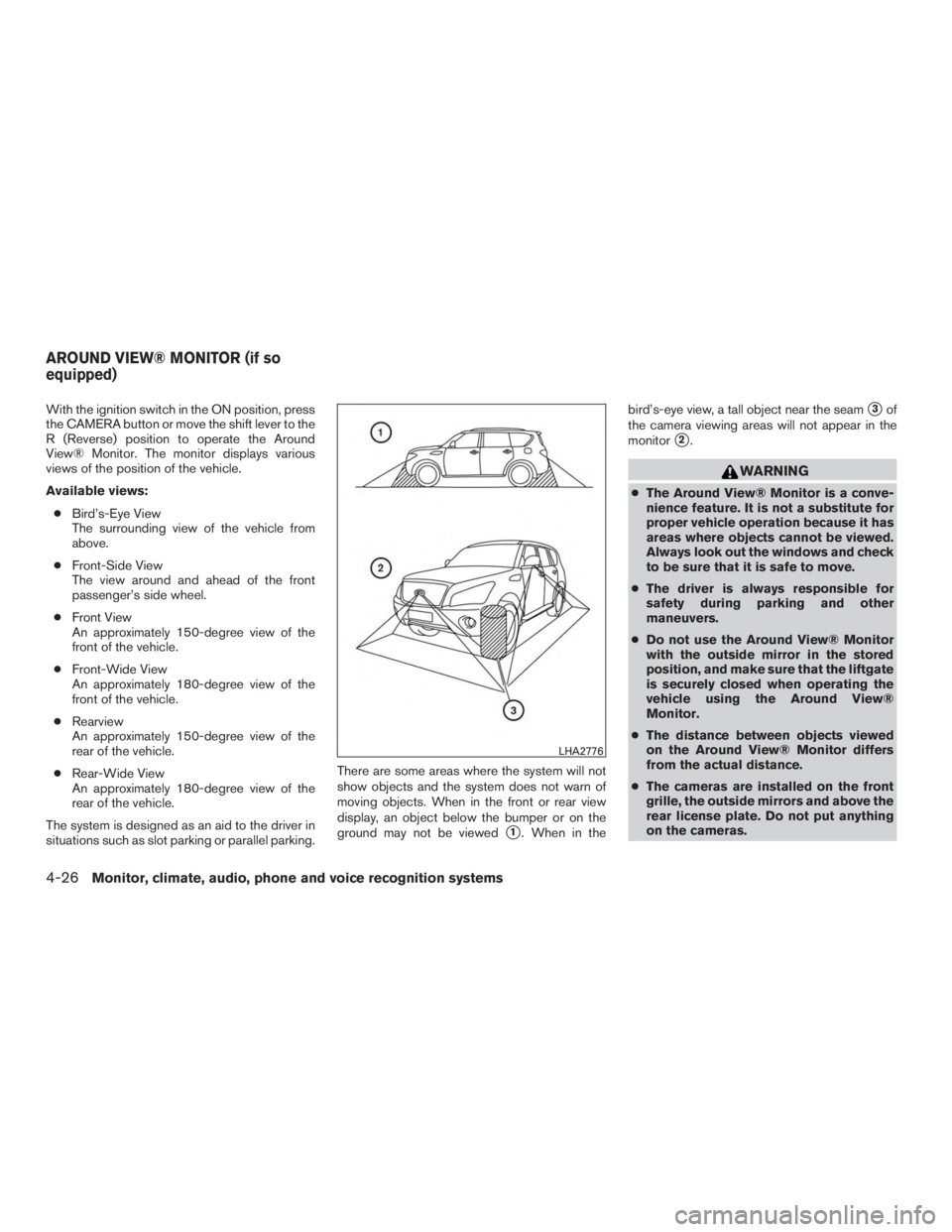 INFINITI QX60-HYBRID 2015  Owners Manual With the ignition switch in the ON position, press
the CAMERA button or move the shift lever to the
R (Reverse) position to operate the Around
View® Monitor. The monitor displays various
views of the