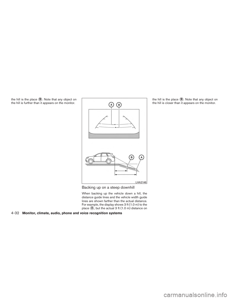 INFINITI QX60-HYBRID 2015  Owners Manual the hill is the placeB. Note that any object on
the hill is further than it appears on the monitor.
Backing up on a steep downhill
When backing up the vehicle down a hill, the
distance guide lines an