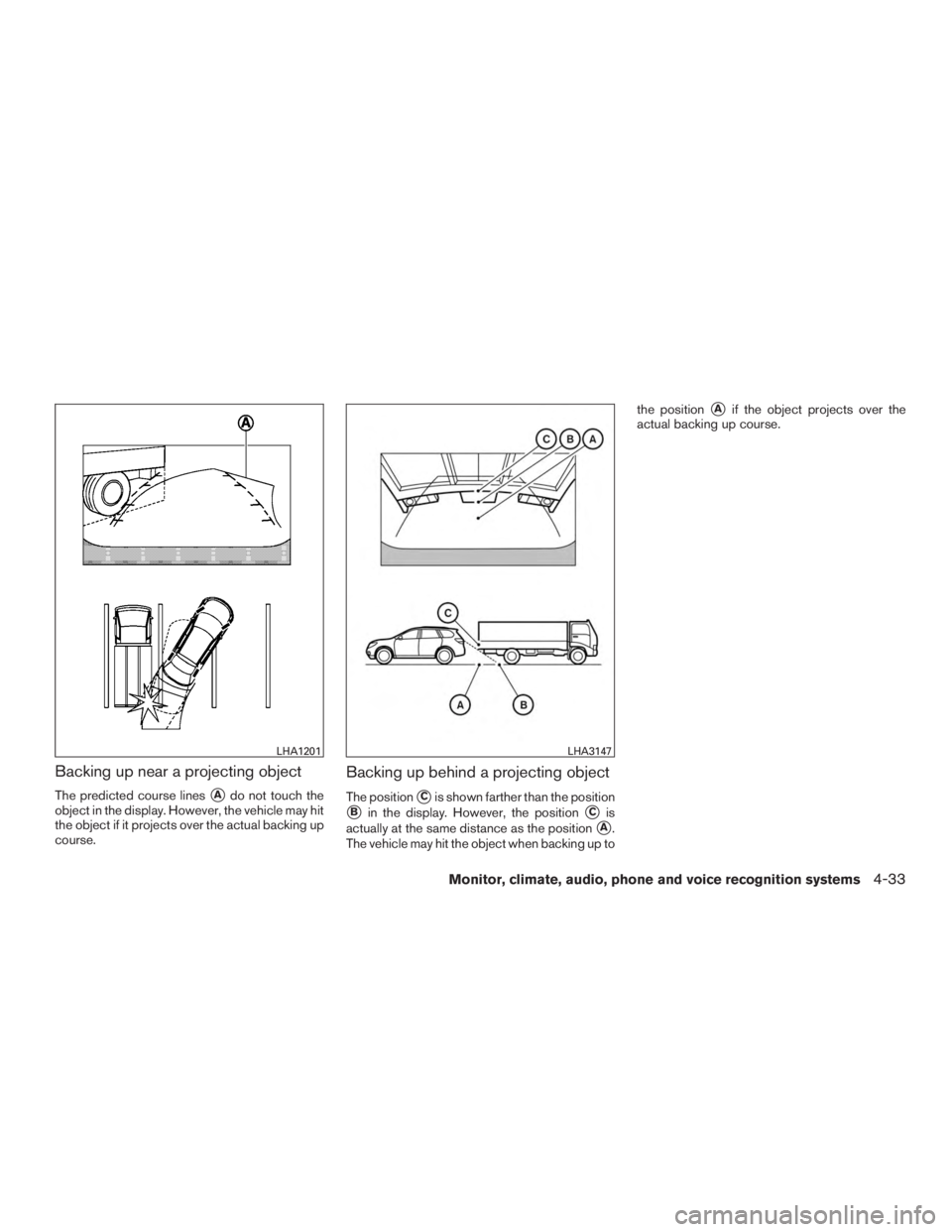 INFINITI QX60-HYBRID 2015  Owners Manual Backing up near a projecting object
The predicted course linesAdo not touch the
object in the display. However, the vehicle may hit
the object if it projects over the actual backing up
course.
Backin