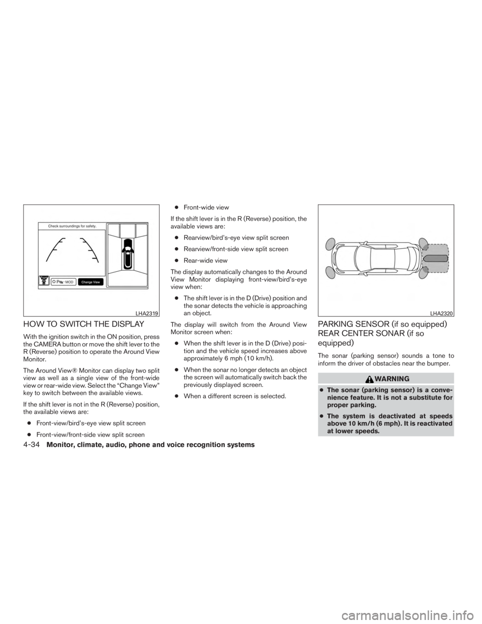 INFINITI QX60-HYBRID 2015  Owners Manual HOW TO SWITCH THE DISPLAY
With the ignition switch in the ON position, press
the CAMERA button or move the shift lever to the
R (Reverse) position to operate the Around View
Monitor.
The Around View®
