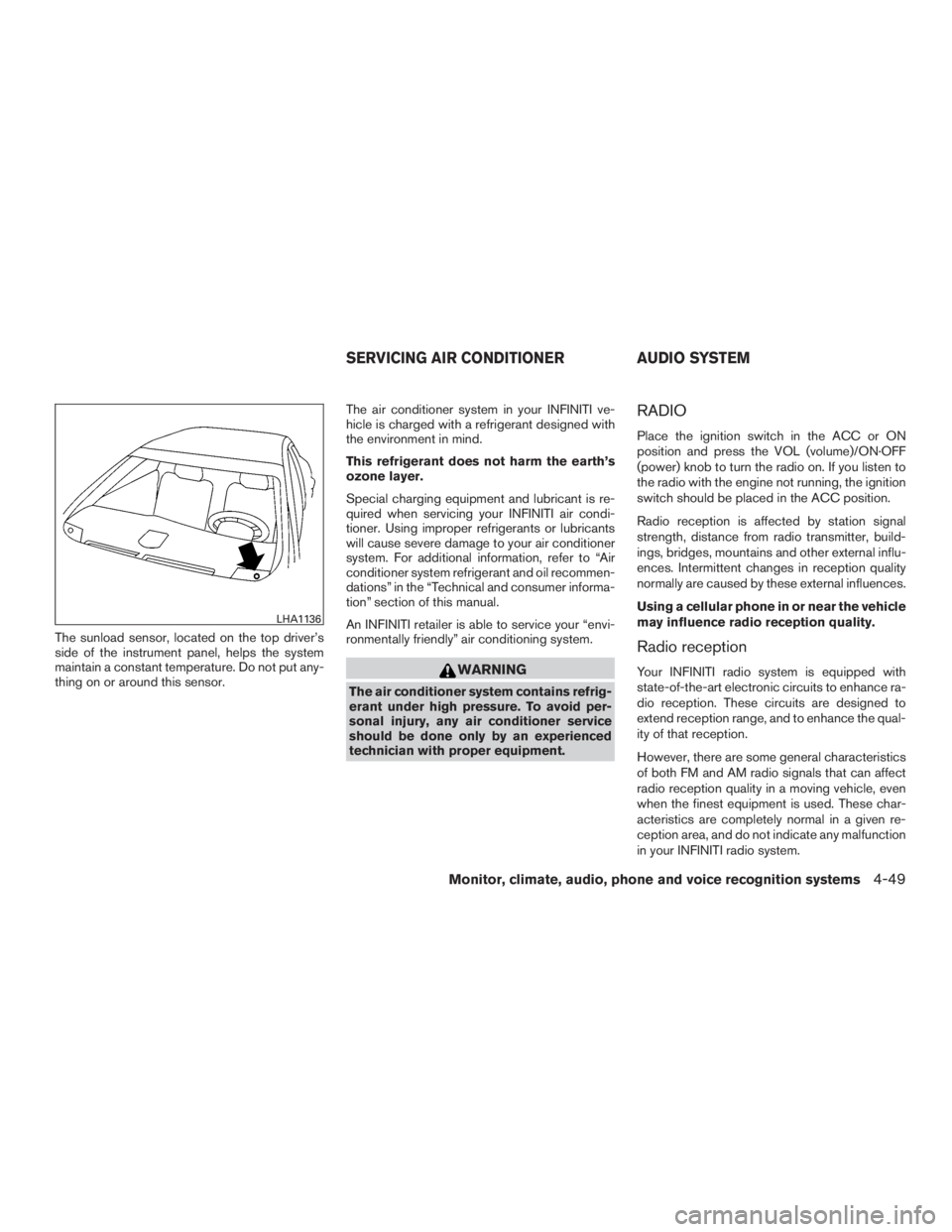 INFINITI QX60-HYBRID 2015  Owners Manual The sunload sensor, located on the top driver’s
side of the instrument panel, helps the system
maintain a constant temperature. Do not put any-
thing on or around this sensor.The air conditioner sys