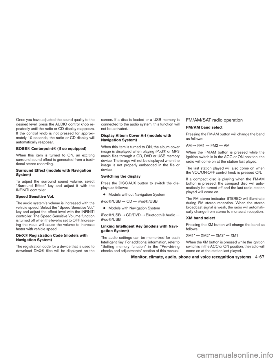 INFINITI QX60-HYBRID 2015 Owners Manual Once you have adjusted the sound quality to the
desired level, press the AUDIO control knob re-
peatedly until the radio or CD display reappears.
If the control knob is not pressed for approxi-
mately INFINITI QX60-HYBRID 2015 Owners Manual Once you have adjusted the sound quality to the
desired level, press the AUDIO control knob re-
peatedly until the radio or CD display reappears.
If the control knob is not pressed for approxi-
mately