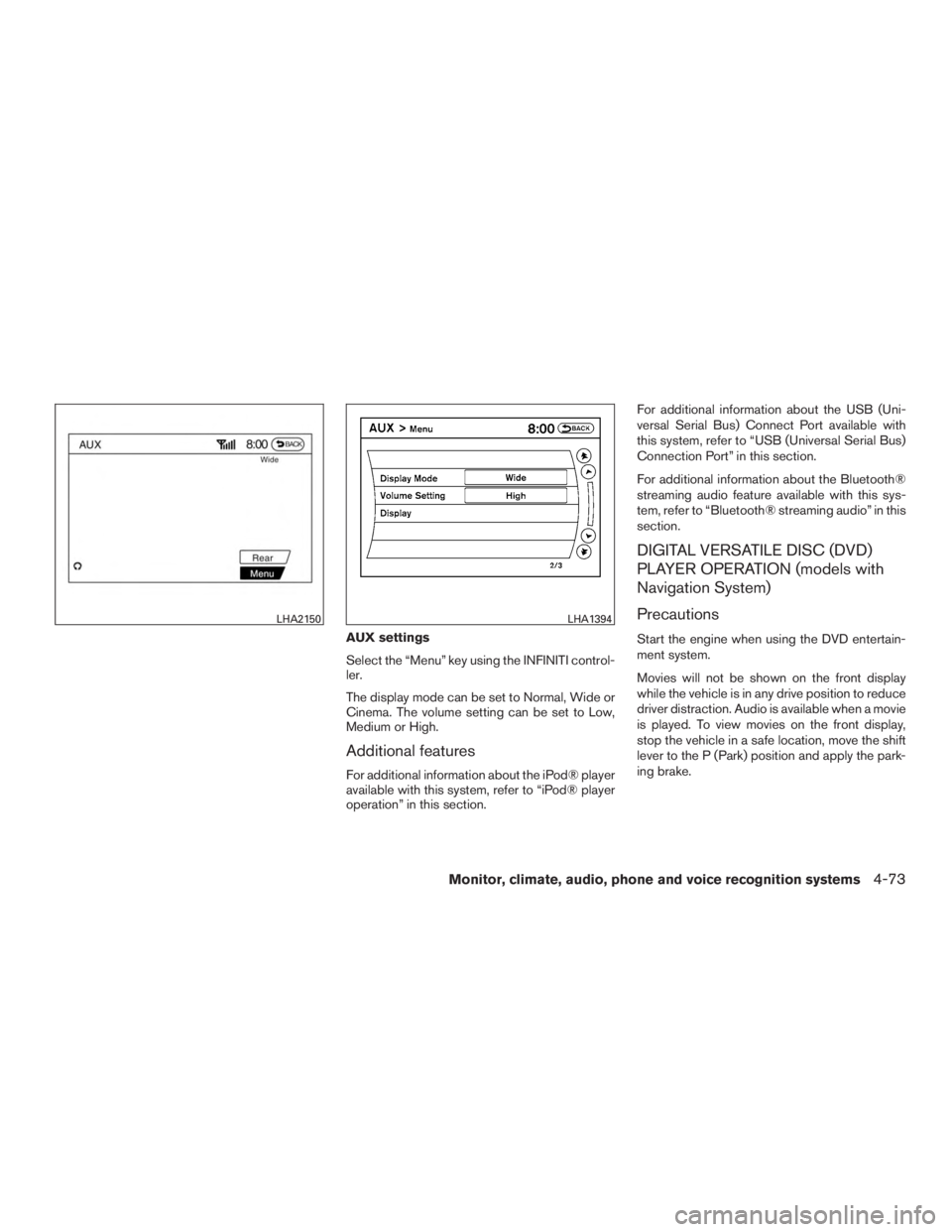 INFINITI QX60-HYBRID 2015 Owners Manual AUX settings
Select the “Menu” key using the INFINITI control-
ler.
The display mode can be set to Normal, Wide or
Cinema. The volume setting can be set to Low,
Medium or High.
Additional features INFINITI QX60-HYBRID 2015 Owners Manual AUX settings
Select the “Menu” key using the INFINITI control-
ler.
The display mode can be set to Normal, Wide or
Cinema. The volume setting can be set to Low,
Medium or High.
Additional features