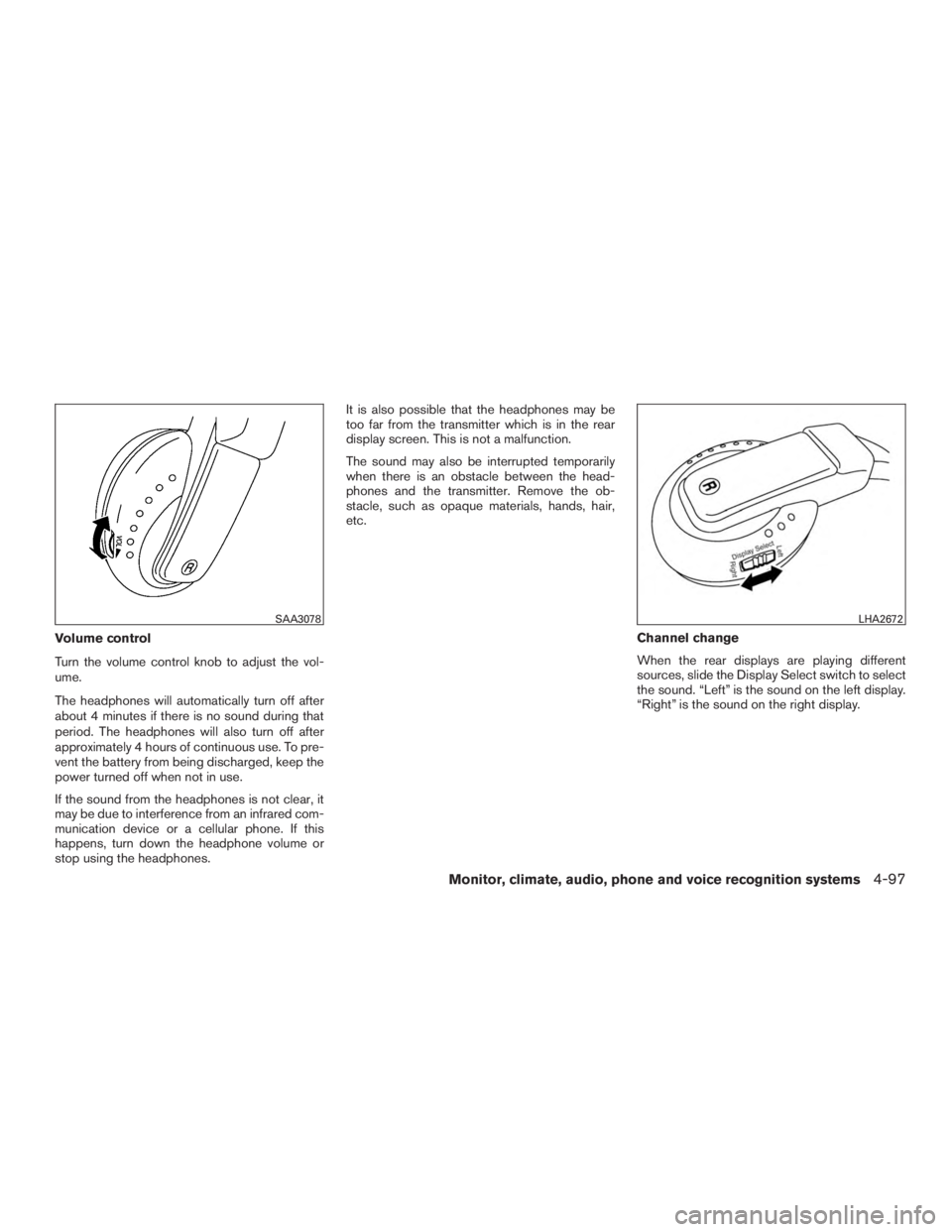 INFINITI QX60-HYBRID 2015  Owners Manual Volume control
Turn the volume control knob to adjust the vol-
ume.
The headphones will automatically turn off after
about 4 minutes if there is no sound during that
period. The headphones will also t