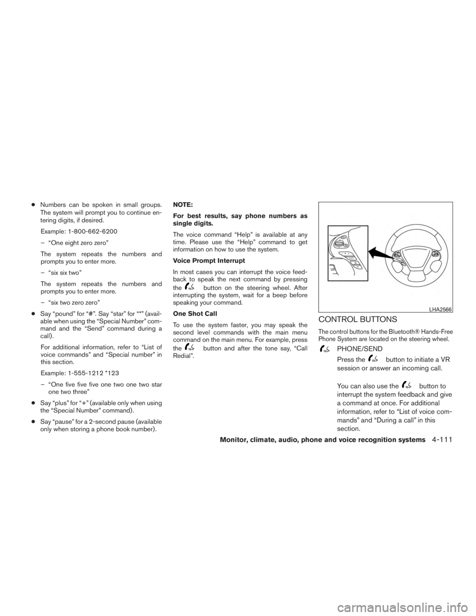 INFINITI QX60-HYBRID 2015 User Guide ●Numbers can be spoken in small groups.
The system will prompt you to continue en-
tering digits, if desired.
Example: 1-800-662-6200
– “One eight zero zero”
The system repeats the numbers and INFINITI QX60-HYBRID 2015 User Guide ●Numbers can be spoken in small groups.
The system will prompt you to continue en-
tering digits, if desired.
Example: 1-800-662-6200
– “One eight zero zero”
The system repeats the numbers and