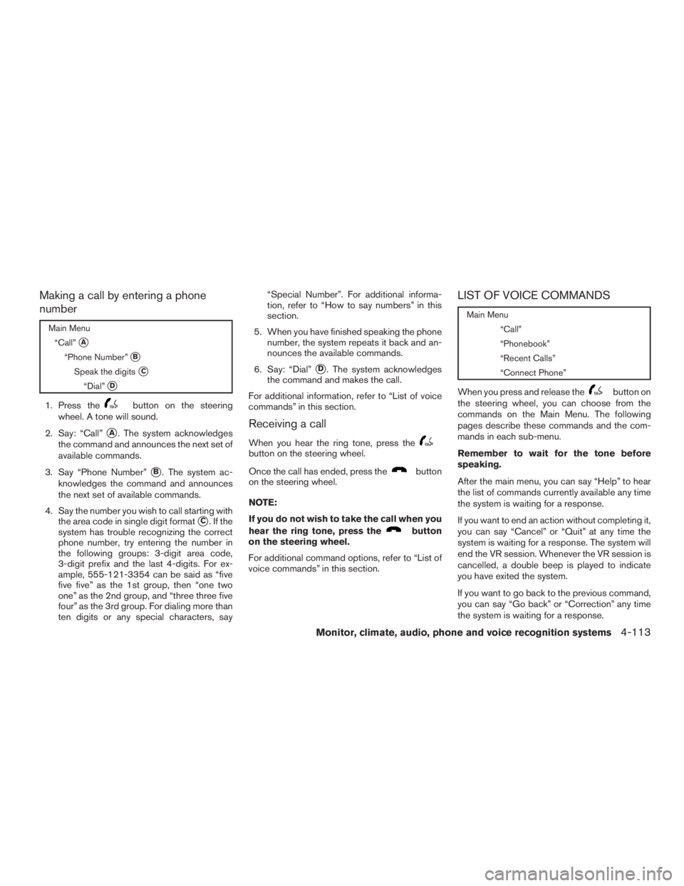INFINITI QX60-HYBRID 2015  Owners Manual Making a call by entering a phone
number
Main Menu“Call”
A
“Phone Number”B
Speak the digitsC
“Dial”D
1. Press thebutton on the steering
wheel. A tone will sound.
2. Say: “Call”
A.