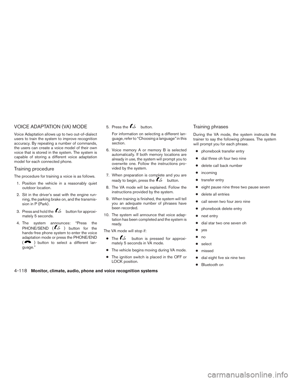 INFINITI QX60-HYBRID 2015 Repair Manual VOICE ADAPTATION (VA) MODE
Voice Adaptation allows up to two out-of-dialect
users to train the system to improve recognition
accuracy. By repeating a number of commands,
the users can create a voice m INFINITI QX60-HYBRID 2015 Repair Manual VOICE ADAPTATION (VA) MODE
Voice Adaptation allows up to two out-of-dialect
users to train the system to improve recognition
accuracy. By repeating a number of commands,
the users can create a voice m