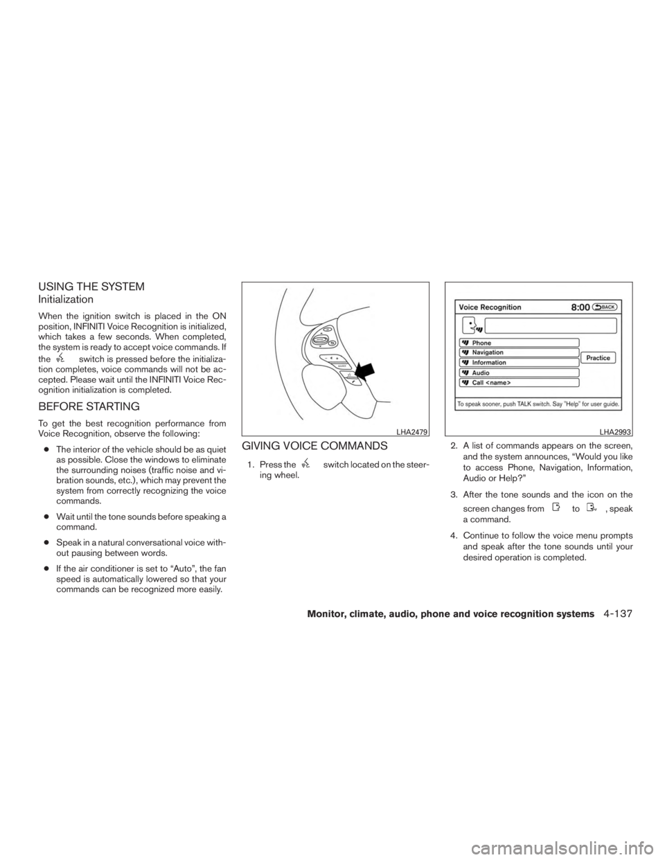INFINITI QX60-HYBRID 2015  Owners Manual USING THE SYSTEM
Initialization
When the ignition switch is placed in the ON
position, INFINITI Voice Recognition is initialized,
which takes a few seconds. When completed,
the system is ready to acce