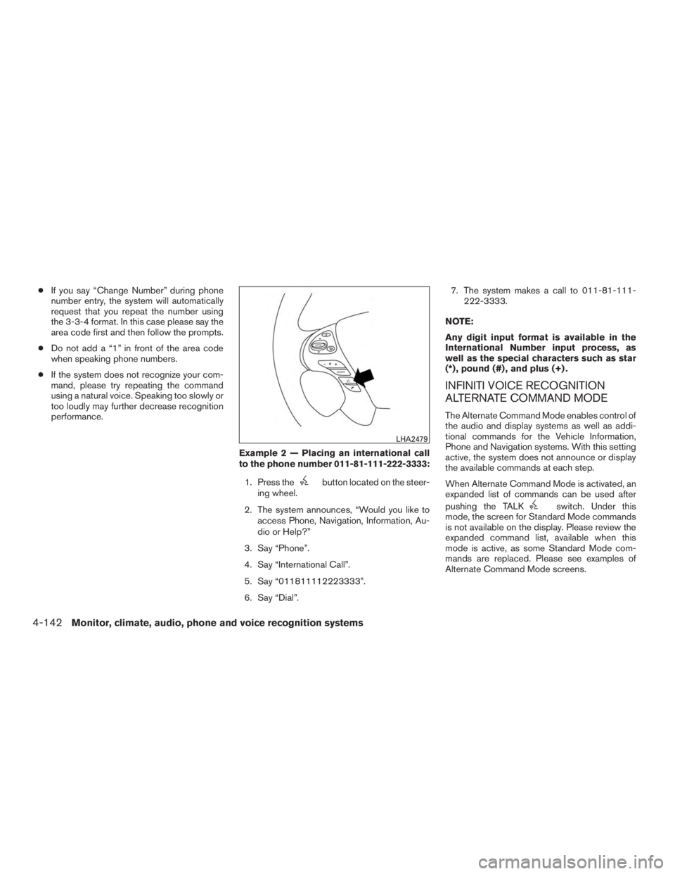 INFINITI QX60-HYBRID 2015  Owners Manual ●If you say “Change Number” during phone
number entry, the system will automatically
request that you repeat the number using
the 3-3-4 format. In this case please say the
area code first and th