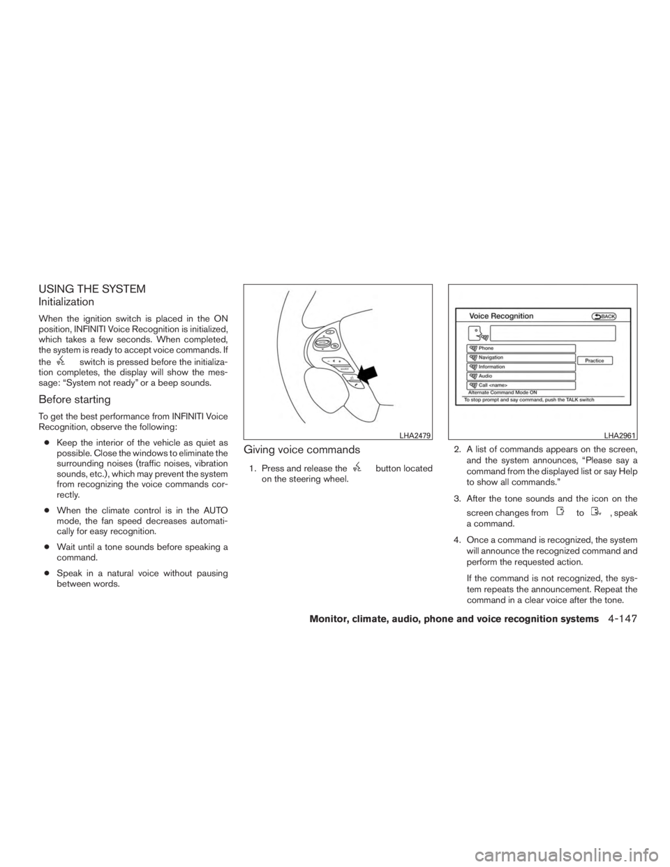 INFINITI QX60-HYBRID 2015  Owners Manual USING THE SYSTEM
Initialization
When the ignition switch is placed in the ON
position, INFINITI Voice Recognition is initialized,
which takes a few seconds. When completed,
the system is ready to acce