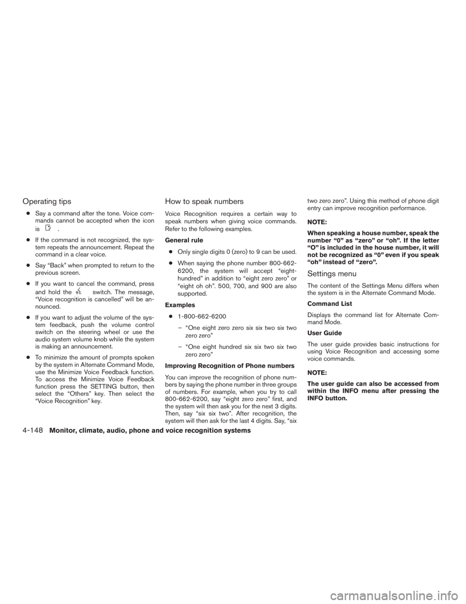 INFINITI QX60-HYBRID 2015  Owners Manual Operating tips
●Say a command after the tone. Voice com-
mands cannot be accepted when the icon
is
.
● If the command is not recognized, the sys-
tem repeats the announcement. Repeat the
command i