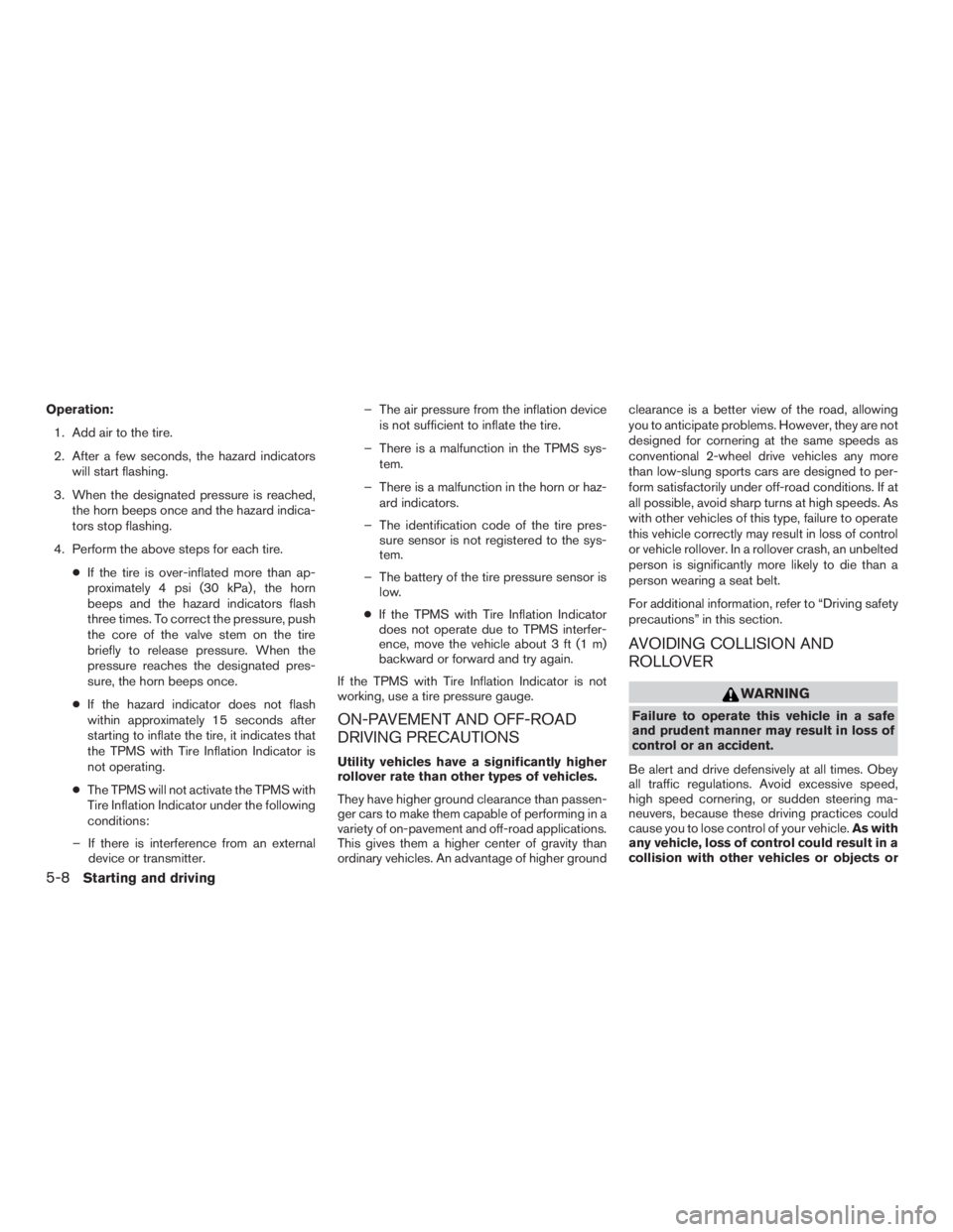 INFINITI QX60-HYBRID 2015 Owners Guide Operation:1. Add air to the tire.
2. After a few seconds, the hazard indicators will start flashing.
3. When the designated pressure is reached, the horn beeps once and the hazard indica-
tors stop fl