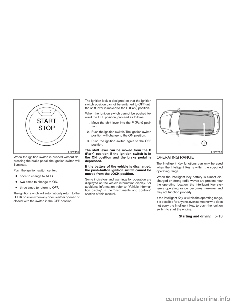 INFINITI QX60-HYBRID 2015 Manual PDF When the ignition switch is pushed without de-
pressing the brake pedal, the ignition switch will
illuminate.
Push the ignition switch center:● once to change to ACC.
● two times to change to ON.
