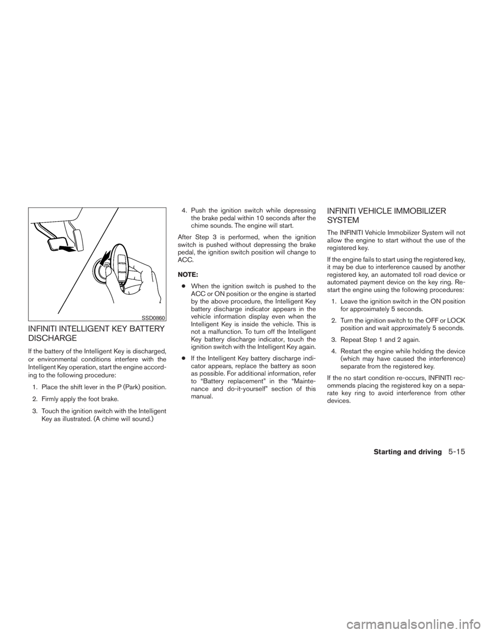 INFINITI QX60-HYBRID 2015 Manual PDF INFINITI INTELLIGENT KEY BATTERY
DISCHARGE
If the battery of the Intelligent Key is discharged,
or environmental conditions interfere with the
Intelligent Key operation, start the engine accord-
ing t