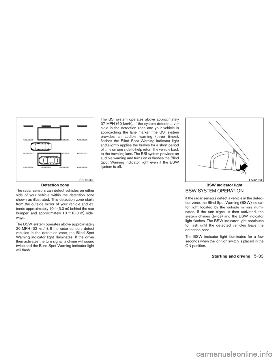 INFINITI QX60-HYBRID 2015  Owners Manual The radar sensors can detect vehicles on either
side of your vehicle within the detection zone
shown as illustrated. This detection zone starts
from the outside mirror of your vehicle and ex-
tends ap
