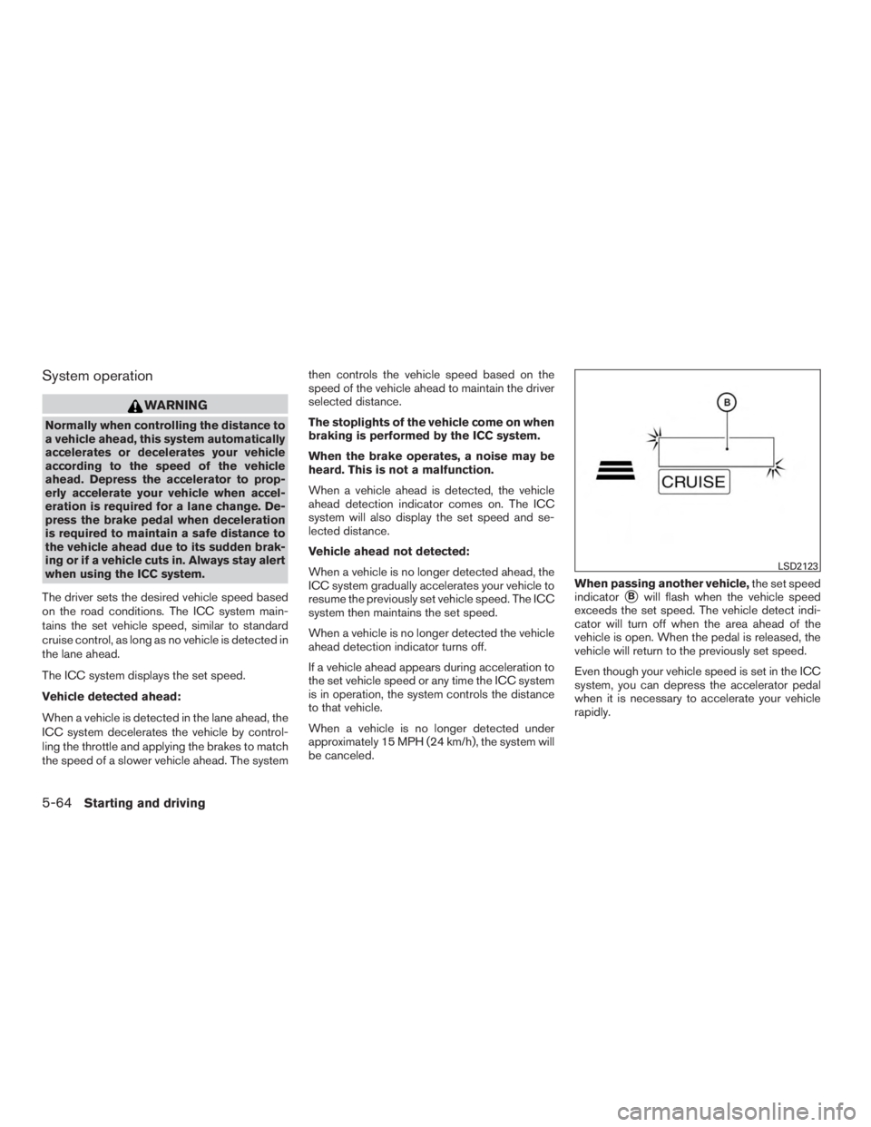 INFINITI QX60-HYBRID 2015 Owners Manual System operation
WARNING
Normally when controlling the distance to
a vehicle ahead, this system automatically
accelerates or decelerates your vehicle
according to the speed of the vehicle
ahead. Depre INFINITI QX60-HYBRID 2015 Owners Manual System operation
WARNING
Normally when controlling the distance to
a vehicle ahead, this system automatically
accelerates or decelerates your vehicle
according to the speed of the vehicle
ahead. Depre