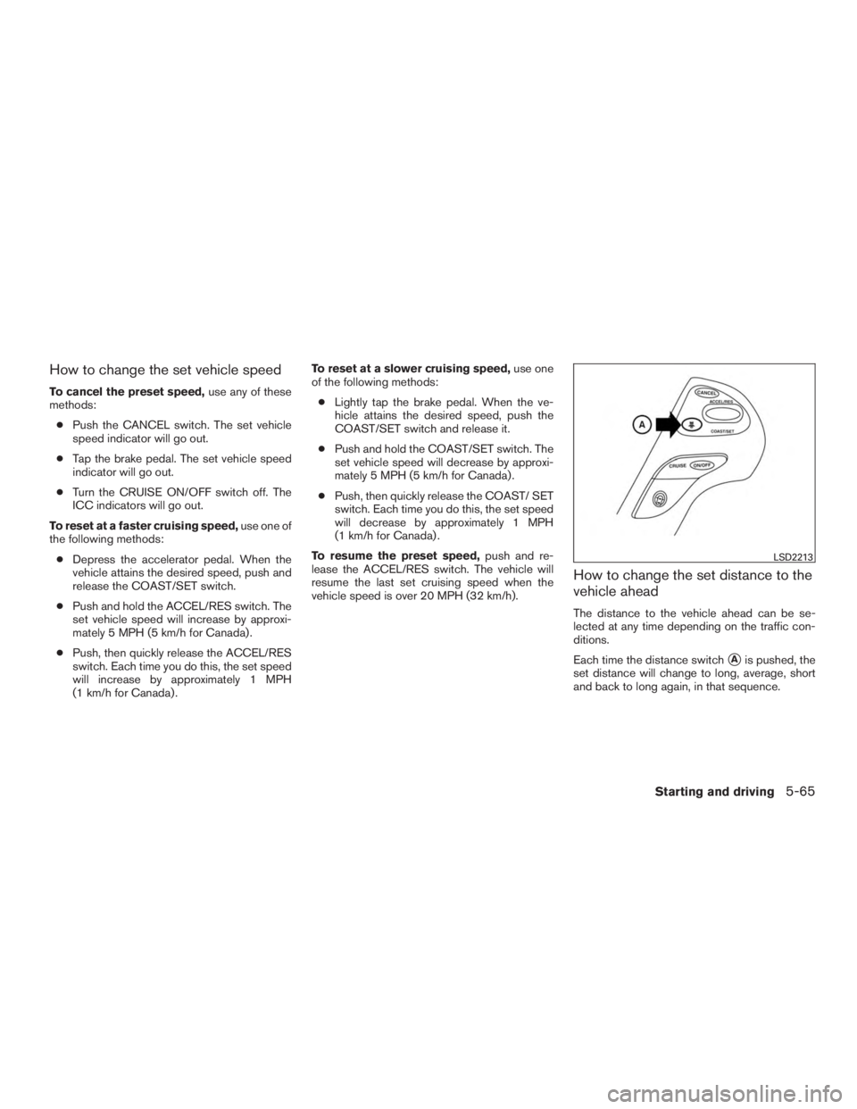 INFINITI QX60-HYBRID 2015 Owners Manual How to change the set vehicle speed
To cancel the preset speed,use any of these
methods:
● Push the CANCEL switch. The set vehicle
speed indicator will go out.
● Tap the brake pedal. The set vehic INFINITI QX60-HYBRID 2015 Owners Manual How to change the set vehicle speed
To cancel the preset speed,use any of these
methods:
● Push the CANCEL switch. The set vehicle
speed indicator will go out.
● Tap the brake pedal. The set vehic