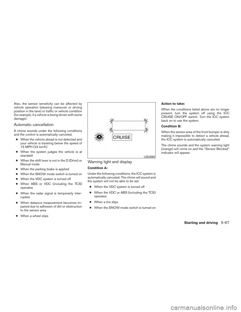 INFINITI QX60-HYBRID 2015 Service Manual Also, the sensor sensitivity can be affected by
vehicle operation (steering maneuver or driving
position in the lane) or traffic or vehicle condition
(for example, if a vehicle is being driven with so