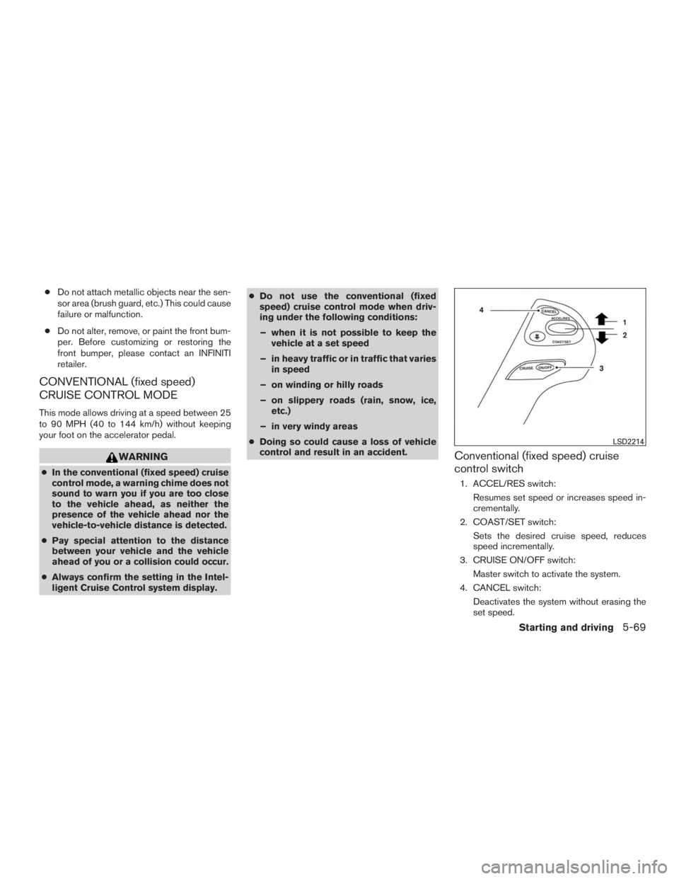 INFINITI QX60-HYBRID 2015 Owners Manual ●Do not attach metallic objects near the sen-
sor area (brush guard, etc.) This could cause
failure or malfunction.
● Do not alter, remove, or paint the front bum-
per. Before customizing or resto INFINITI QX60-HYBRID 2015 Owners Manual ●Do not attach metallic objects near the sen-
sor area (brush guard, etc.) This could cause
failure or malfunction.
● Do not alter, remove, or paint the front bum-
per. Before customizing or resto