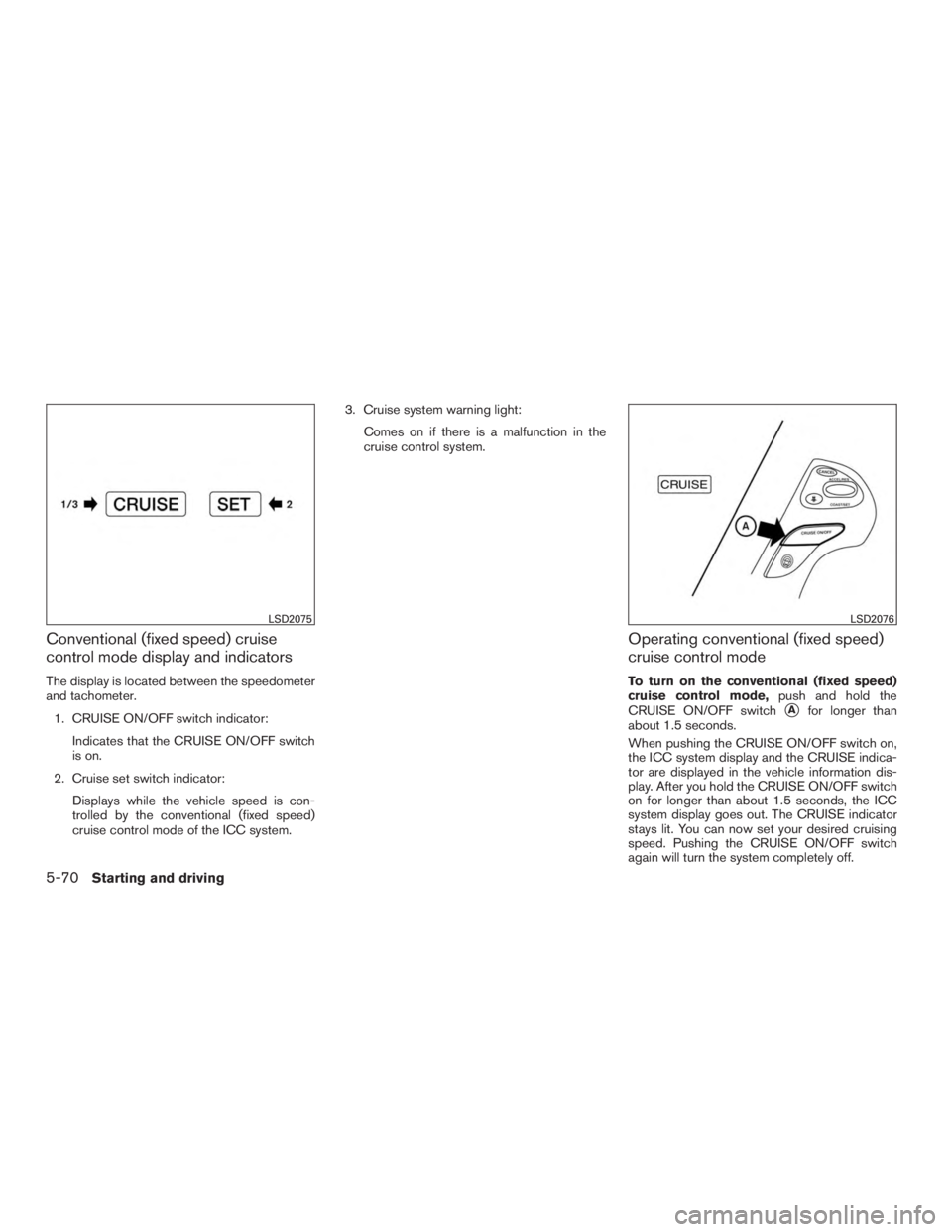 INFINITI QX60-HYBRID 2015 Owners Manual Conventional (fixed speed) cruise
control mode display and indicators
The display is located between the speedometer
and tachometer.1. CRUISE ON/OFF switch indicator: Indicates that the CRUISE ON/OFF INFINITI QX60-HYBRID 2015 Owners Manual Conventional (fixed speed) cruise
control mode display and indicators
The display is located between the speedometer
and tachometer.1. CRUISE ON/OFF switch indicator: Indicates that the CRUISE ON/OFF