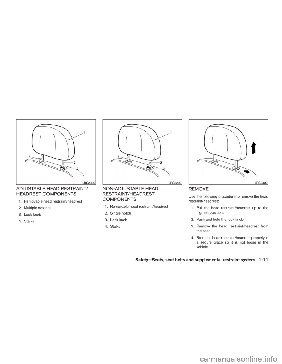 INFINITI QX60-HYBRID 2015 Owners Manual ADJUSTABLE HEAD RESTRAINT/
HEADREST COMPONENTS
1. Removable head restraint/headrest
2. Multiple notches
3. Lock knob
4. Stalks
NON-ADJUSTABLE HEAD
RESTRAINT/HEADREST
COMPONENTS
1. Removable head restr INFINITI QX60-HYBRID 2015 Owners Manual ADJUSTABLE HEAD RESTRAINT/
HEADREST COMPONENTS
1. Removable head restraint/headrest
2. Multiple notches
3. Lock knob
4. Stalks
NON-ADJUSTABLE HEAD
RESTRAINT/HEADREST
COMPONENTS
1. Removable head restr
