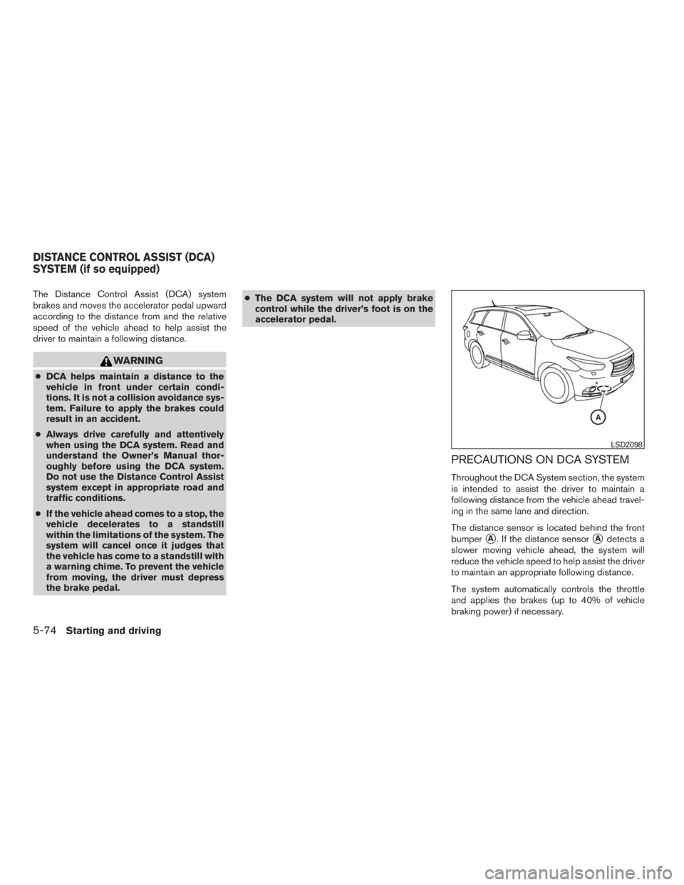 INFINITI QX60-HYBRID 2015 Service Manual The Distance Control Assist (DCA) system
brakes and moves the accelerator pedal upward
according to the distance from and the relative
speed of the vehicle ahead to help assist the
driver to maintain 