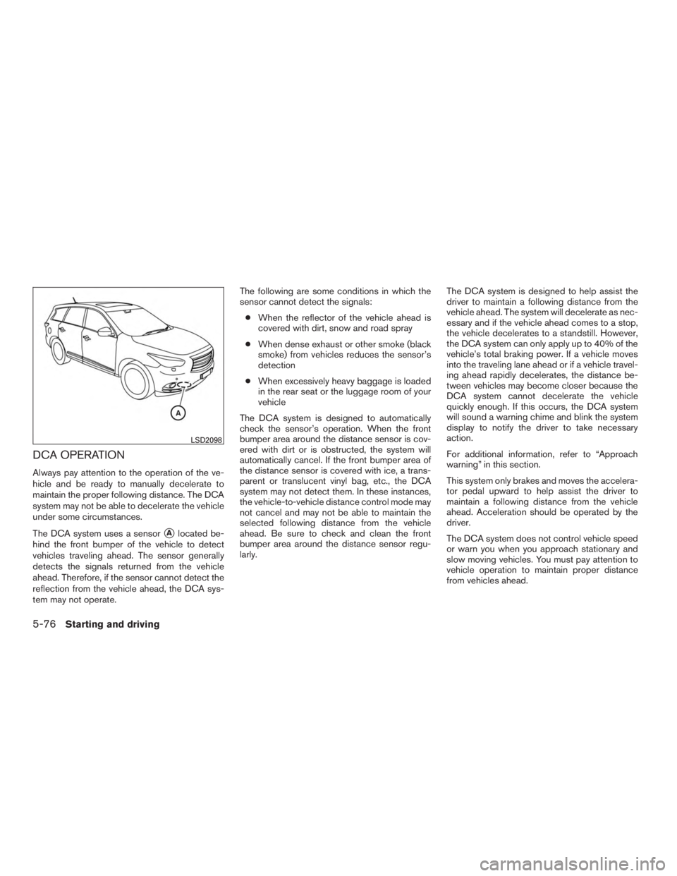 INFINITI QX60-HYBRID 2015 User Guide DCA OPERATION
Always pay attention to the operation of the ve-
hicle and be ready to manually decelerate to
maintain the proper following distance. The DCA
system may not be able to decelerate the veh INFINITI QX60-HYBRID 2015 User Guide DCA OPERATION
Always pay attention to the operation of the ve-
hicle and be ready to manually decelerate to
maintain the proper following distance. The DCA
system may not be able to decelerate the veh