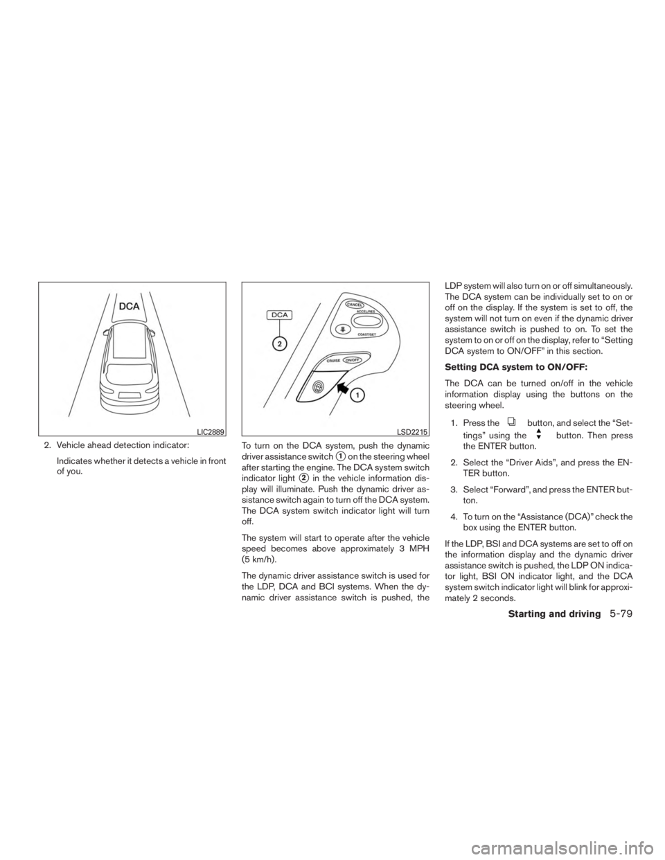 INFINITI QX60-HYBRID 2015 Service Manual 2. Vehicle ahead detection indicator:Indicates whether it detects a vehicle in front
of you. To turn on the DCA system, push the dynamic
driver assistance switch
1on the steering wheel
after starting