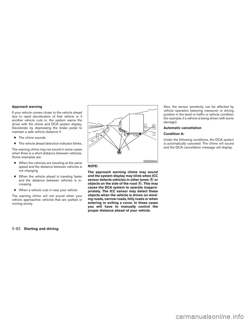INFINITI QX60-HYBRID 2015 User Guide Approach warning
If your vehicle comes closer to the vehicle ahead
due to rapid deceleration of that vehicle or if
another vehicle cuts in, the system warns the
driver with the chime and DCA system di INFINITI QX60-HYBRID 2015 User Guide Approach warning
If your vehicle comes closer to the vehicle ahead
due to rapid deceleration of that vehicle or if
another vehicle cuts in, the system warns the
driver with the chime and DCA system di