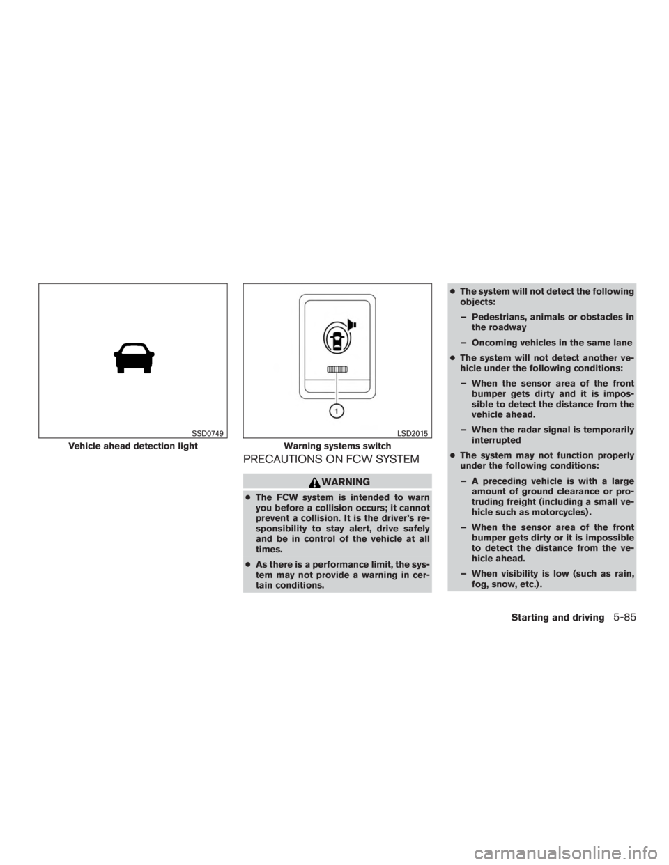 INFINITI QX60-HYBRID 2015 Owners Manual PRECAUTIONS ON FCW SYSTEM
WARNING
●The FCW system is intended to warn
you before a collision occurs; it cannot
prevent a collision. It is the driver’s re-
sponsibility to stay alert, drive safely
INFINITI QX60-HYBRID 2015 Owners Manual PRECAUTIONS ON FCW SYSTEM
WARNING
●The FCW system is intended to warn
you before a collision occurs; it cannot
prevent a collision. It is the driver’s re-
sponsibility to stay alert, drive safely