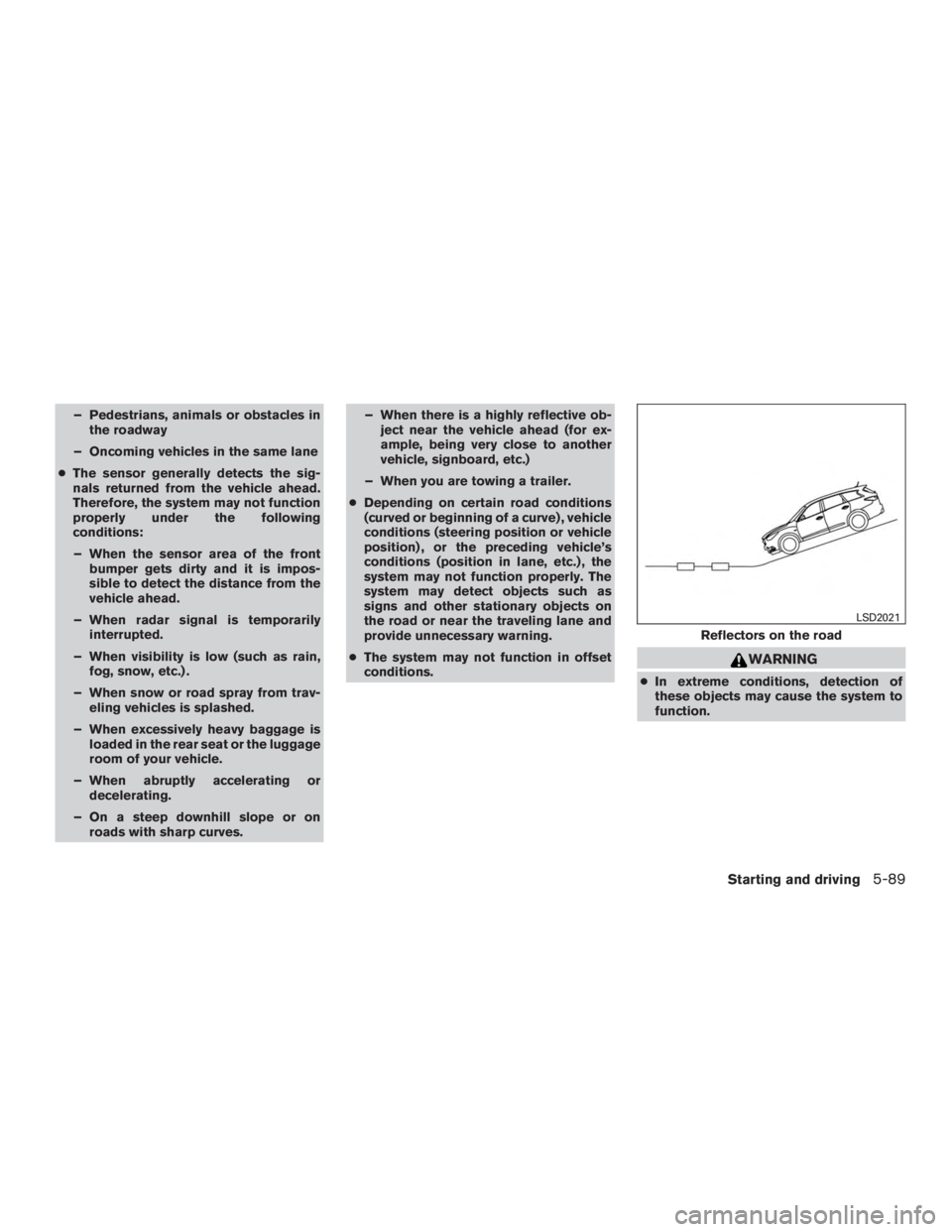 INFINITI QX60-HYBRID 2015 Repair Manual – Pedestrians, animals or obstacles inthe roadway
– Oncoming vehicles in the same lane
● The sensor generally detects the sig-
nals returned from the vehicle ahead.
Therefore, the system may not