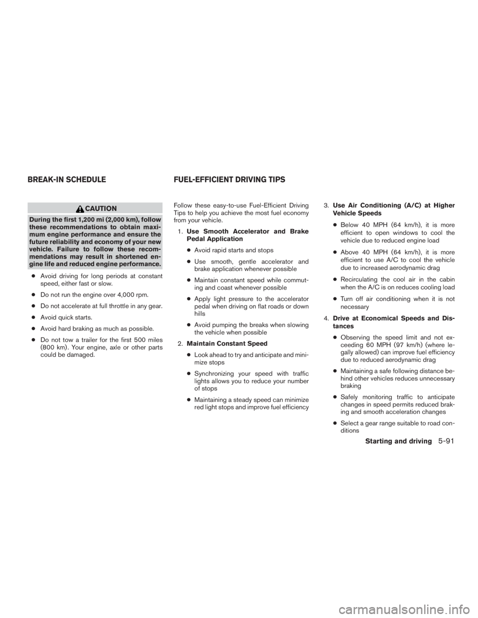 INFINITI QX60-HYBRID 2015 Owners Manual CAUTION
During the first 1,200 mi (2,000 km), follow
these recommendations to obtain maxi-
mum engine performance and ensure the
future reliability and economy of your new
vehicle. Failure to follow t INFINITI QX60-HYBRID 2015 Owners Manual CAUTION
During the first 1,200 mi (2,000 km), follow
these recommendations to obtain maxi-
mum engine performance and ensure the
future reliability and economy of your new
vehicle. Failure to follow t