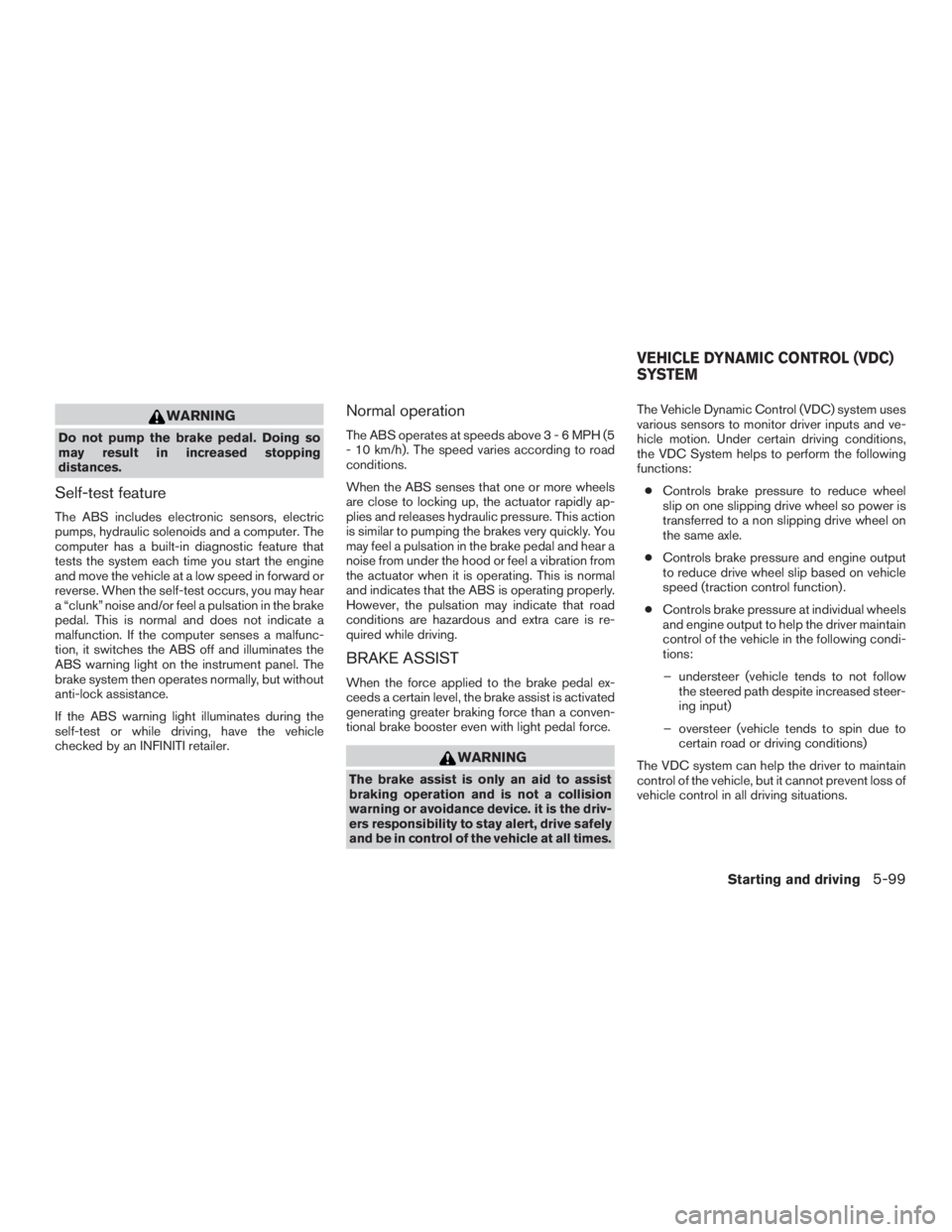 INFINITI QX60-HYBRID 2015 Repair Manual WARNING
Do not pump the brake pedal. Doing so
may result in increased stopping
distances.
Self-test feature
The ABS includes electronic sensors, electric
pumps, hydraulic solenoids and a computer. The
