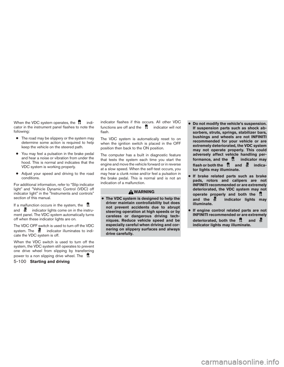 INFINITI QX60-HYBRID 2015  Owners Manual When the VDC system operates, theindi-
cator in the instrument panel flashes to note the
following:
● The road may be slippery or the system may
determine some action is required to help
keep the ve