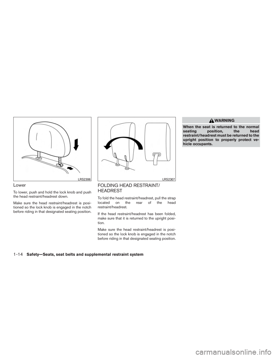 INFINITI QX60-HYBRID 2015 Owners Manual Lower
To lower, push and hold the lock knob and push
the head restraint/headrest down.
Make sure the head restraint/headrest is posi-
tioned so the lock knob is engaged in the notch
before riding in t INFINITI QX60-HYBRID 2015 Owners Manual Lower
To lower, push and hold the lock knob and push
the head restraint/headrest down.
Make sure the head restraint/headrest is posi-
tioned so the lock knob is engaged in the notch
before riding in t