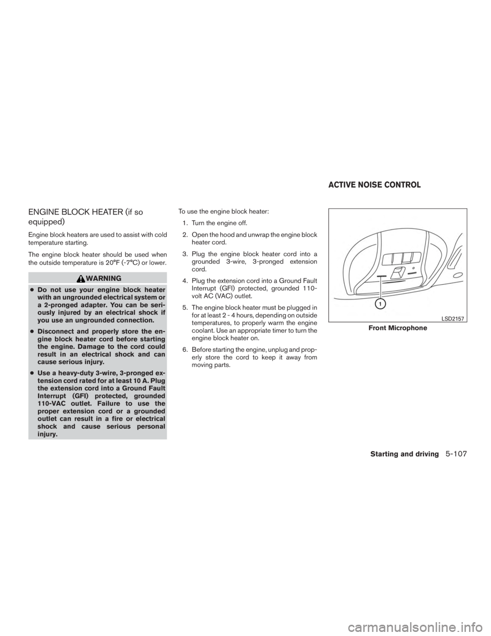 INFINITI QX60-HYBRID 2015  Owners Manual ENGINE BLOCK HEATER (if so
equipped)
Engine block heaters are used to assist with cold
temperature starting.
The engine block heater should be used when
the outside temperature is 20°F (-7°C) or low