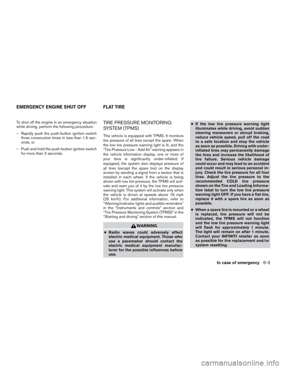 INFINITI QX60-HYBRID 2015 Repair Manual To shut off the engine in an emergency situation
while driving, perform the following procedure:
– Rapidly push the push-button ignition switchthree consecutive times in less than 1.5 sec-
onds, or
