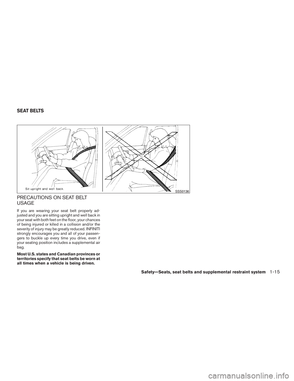 INFINITI QX60-HYBRID 2015 Service Manual PRECAUTIONS ON SEAT BELT
USAGE
If you are wearing your seat belt properly ad-
justed and you are sitting upright and well back in
your seat with both feet on the floor, your chances
of being injured o INFINITI QX60-HYBRID 2015 Service Manual PRECAUTIONS ON SEAT BELT
USAGE
If you are wearing your seat belt properly ad-
justed and you are sitting upright and well back in
your seat with both feet on the floor, your chances
of being injured o