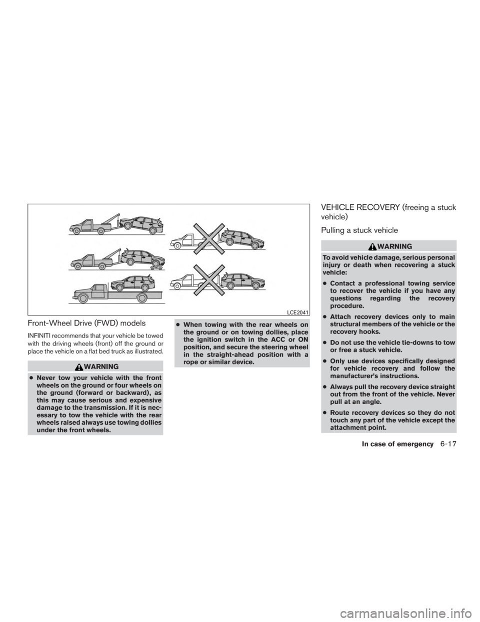 INFINITI QX60-HYBRID 2015 Owners Manual Front-Wheel Drive (FWD) models
INFINITI recommends that your vehicle be towed
with the driving wheels (front) off the ground or
place the vehicle on a flat bed truck as illustrated.
WARNING
●Never t INFINITI QX60-HYBRID 2015 Owners Manual Front-Wheel Drive (FWD) models
INFINITI recommends that your vehicle be towed
with the driving wheels (front) off the ground or
place the vehicle on a flat bed truck as illustrated.
WARNING
●Never t