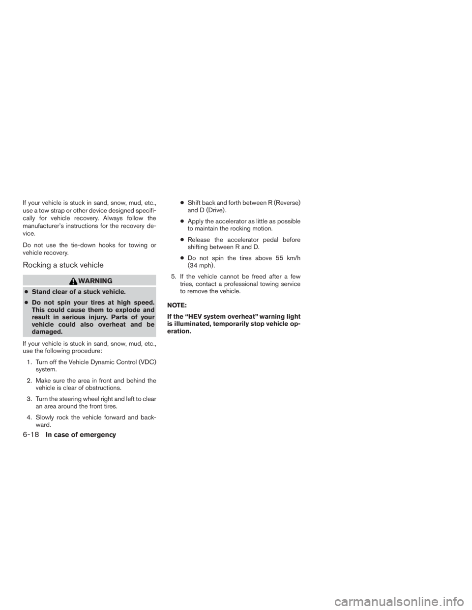 INFINITI QX60-HYBRID 2015 Owners Manual If your vehicle is stuck in sand, snow, mud, etc.,
use a tow strap or other device designed specifi-
cally for vehicle recovery. Always follow the
manufacturer’s instructions for the recovery de-
vi INFINITI QX60-HYBRID 2015 Owners Manual If your vehicle is stuck in sand, snow, mud, etc.,
use a tow strap or other device designed specifi-
cally for vehicle recovery. Always follow the
manufacturer’s instructions for the recovery de-
vi