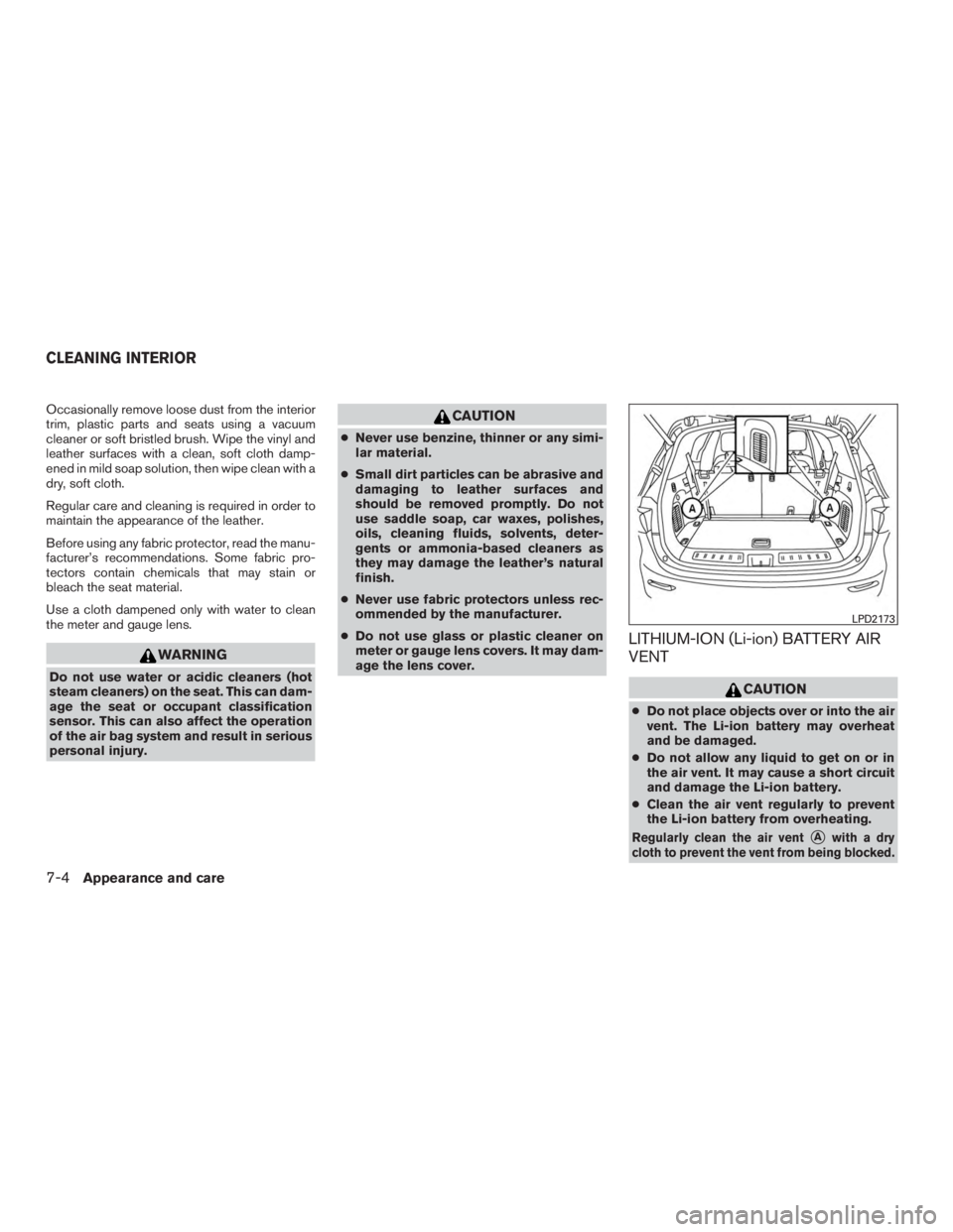 INFINITI QX60-HYBRID 2015 Repair Manual Occasionally remove loose dust from the interior
trim, plastic parts and seats using a vacuum
cleaner or soft bristled brush. Wipe the vinyl and
leather surfaces with a clean, soft cloth damp-
ened in