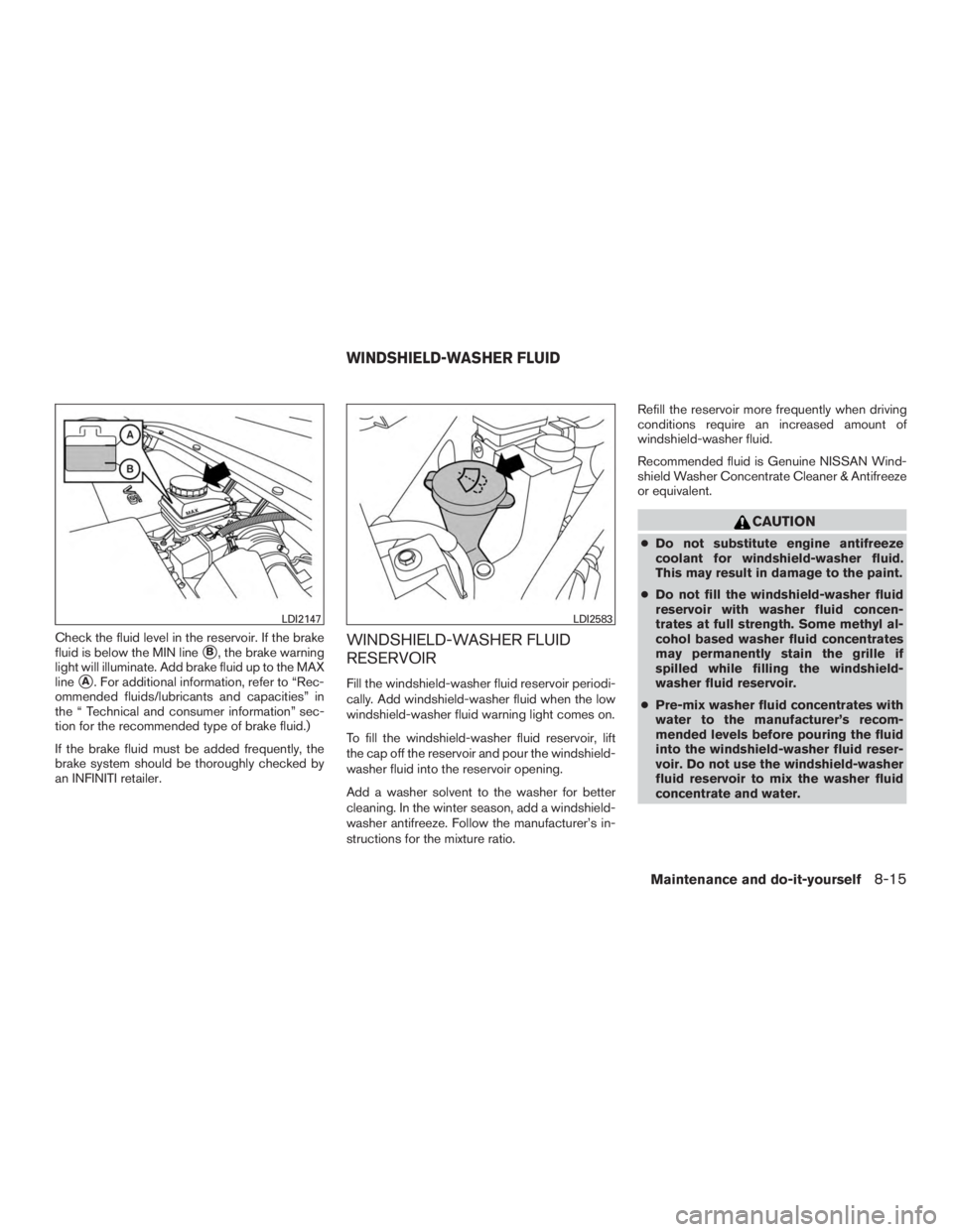 INFINITI QX60-HYBRID 2015 Repair Manual Check the fluid level in the reservoir. If the brake
fluid is below the MIN line
B, the brake warning
light will illuminate. Add brake fluid up to the MAX
line
A. For additional information, refer t