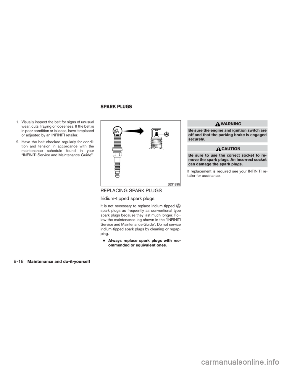 INFINITI QX60-HYBRID 2015 Owners Manual 1. Visually inspect the belt for signs of unusualwear, cuts, fraying or looseness. If the belt is
in poor condition or is loose, have it replaced
or adjusted by an INFINITI retailer.
2. Have the belt INFINITI QX60-HYBRID 2015 Owners Manual 1. Visually inspect the belt for signs of unusualwear, cuts, fraying or looseness. If the belt is
in poor condition or is loose, have it replaced
or adjusted by an INFINITI retailer.
2. Have the belt