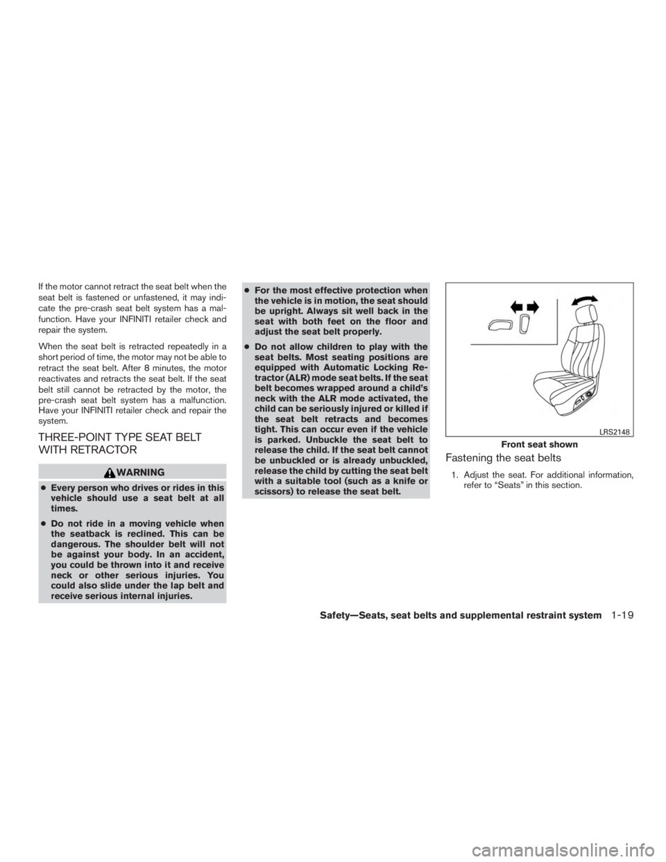 INFINITI QX60-HYBRID 2015 Workshop Manual If the motor cannot retract the seat belt when the
seat belt is fastened or unfastened, it may indi-
cate the pre-crash seat belt system has a mal-
function. Have your INFINITI retailer check and
repa