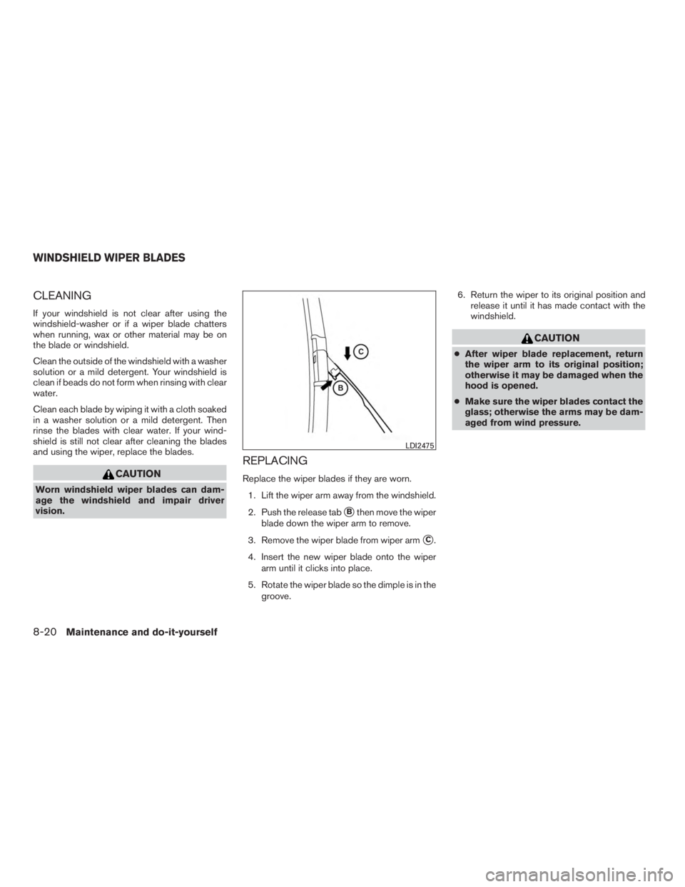 INFINITI QX60-HYBRID 2015  Owners Manual CLEANING
If your windshield is not clear after using the
windshield-washer or if a wiper blade chatters
when running, wax or other material may be on
the blade or windshield.
Clean the outside of the 