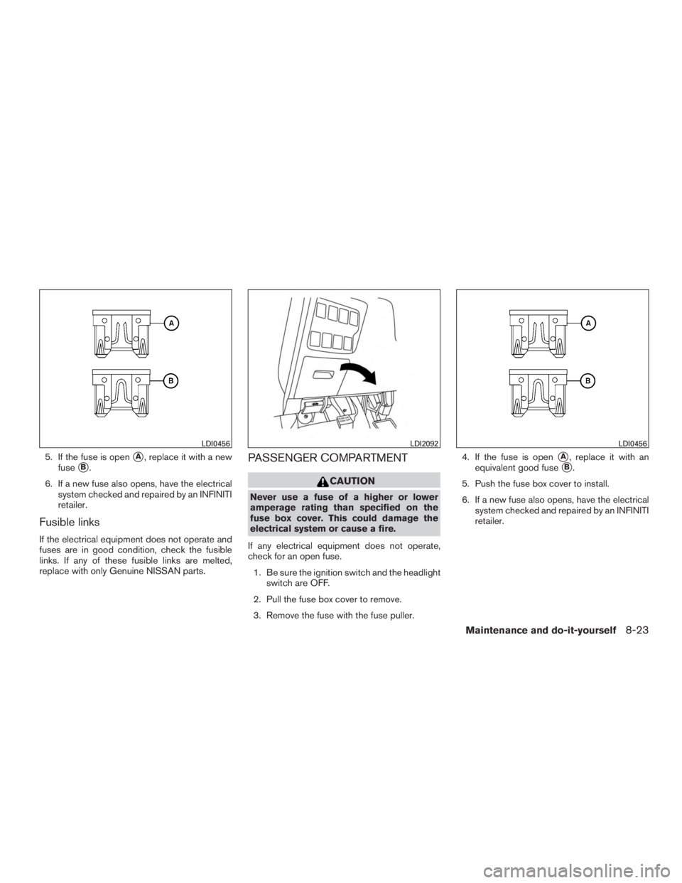 INFINITI QX60-HYBRID 2015  Owners Manual 5. If the fuse is openA, replace it with a new
fuse
B.
6. If a new fuse also opens, have the electrical system checked and repaired by an INFINITI
retailer.
Fusible links
If the electrical equipment