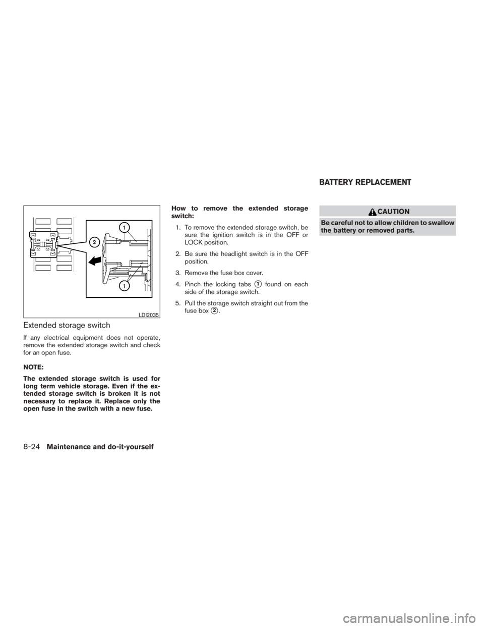 INFINITI QX60-HYBRID 2015  Owners Manual Extended storage switch
If any electrical equipment does not operate,
remove the extended storage switch and check
for an open fuse.
NOTE:
The extended storage switch is used for
long term vehicle sto