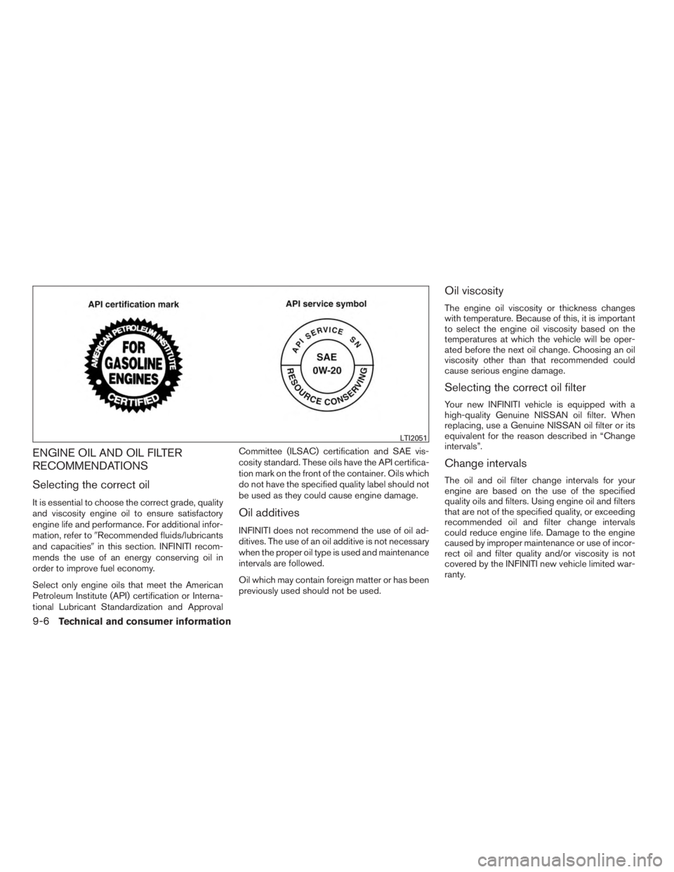 INFINITI QX60-HYBRID 2015 Owners Manual ENGINE OIL AND OIL FILTER
RECOMMENDATIONS
Selecting the correct oil
It is essential to choose the correct grade, quality
and viscosity engine oil to ensure satisfactory
engine life and performance. Fo INFINITI QX60-HYBRID 2015 Owners Manual ENGINE OIL AND OIL FILTER
RECOMMENDATIONS
Selecting the correct oil
It is essential to choose the correct grade, quality
and viscosity engine oil to ensure satisfactory
engine life and performance. Fo